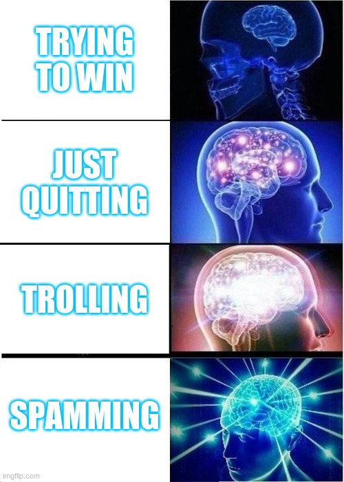 Expanding Brain | TRYING TO WIN; JUST QUITTING; TROLLING; SPAMMING | image tagged in memes,expanding brain | made w/ Imgflip meme maker