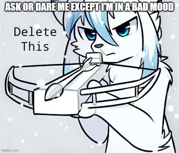 Rin delete this | ASK OR DARE ME EXCEPT I'M IN A BAD MOOD | image tagged in rin delete this | made w/ Imgflip meme maker