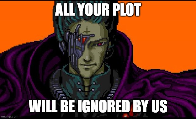 All your base | ALL YOUR PLOT; WILL BE IGNORED BY US | image tagged in all your base | made w/ Imgflip meme maker