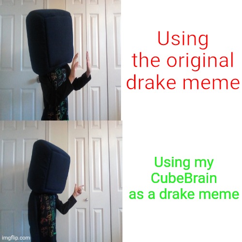 CubeBrain drake | Using the original drake meme; Using my CubeBrain as a drake meme | image tagged in memes,drake hotline bling | made w/ Imgflip meme maker