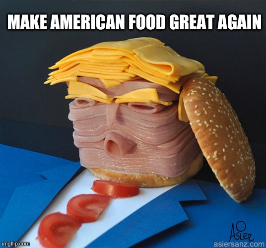 "Make American food greater again" | MAKE AMERICAN FOOD GREAT AGAIN | image tagged in political,fun,funny,food,donald trump,trump | made w/ Imgflip meme maker