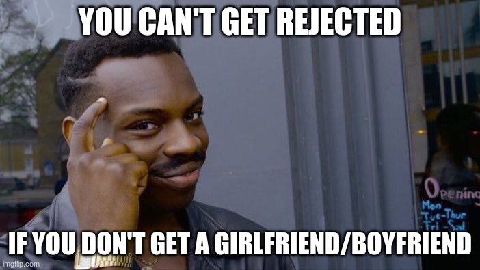 Roll Safe Think About It | YOU CAN'T GET REJECTED; IF YOU DON'T GET A GIRLFRIEND/BOYFRIEND | image tagged in memes,roll safe think about it | made w/ Imgflip meme maker
