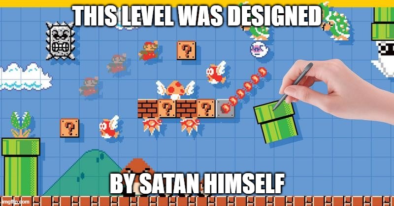 Super Mario Maker | THIS LEVEL WAS DESIGNED; BY SATAN HIMSELF | image tagged in super mario maker | made w/ Imgflip meme maker