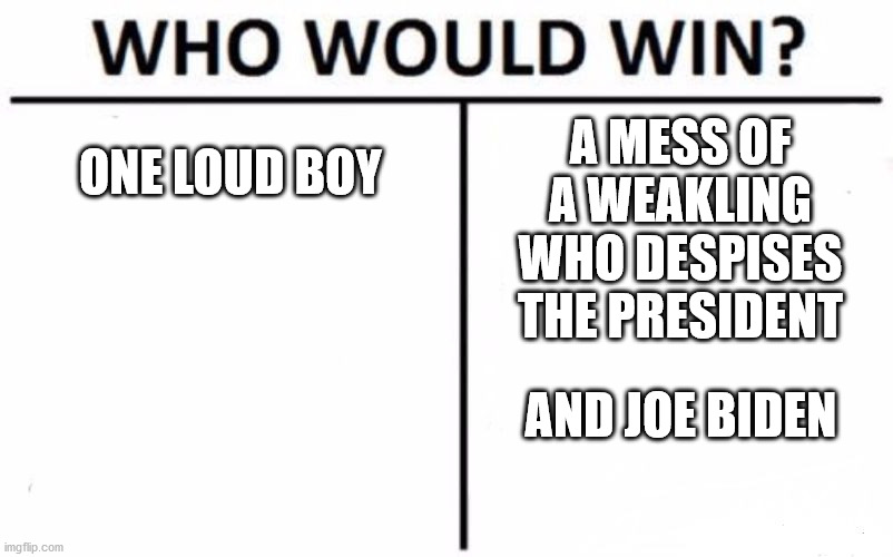 This should count as teaming | A MESS OF A WEAKLING WHO DESPISES THE PRESIDENT; ONE LOUD BOY; AND JOE BIDEN | image tagged in who would win,2020 elections,presidential debate,fake news,teamwork | made w/ Imgflip meme maker