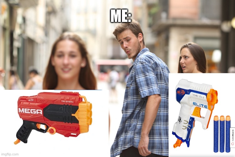 Nerf | ME: | image tagged in you vs the guy she tells you not to worry about | made w/ Imgflip meme maker
