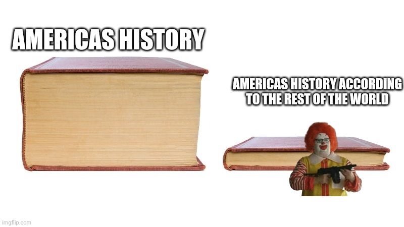 America's History | AMERICAS HISTORY; AMERICAS HISTORY ACCORDING TO THE REST OF THE WORLD | image tagged in thick book thin book | made w/ Imgflip meme maker