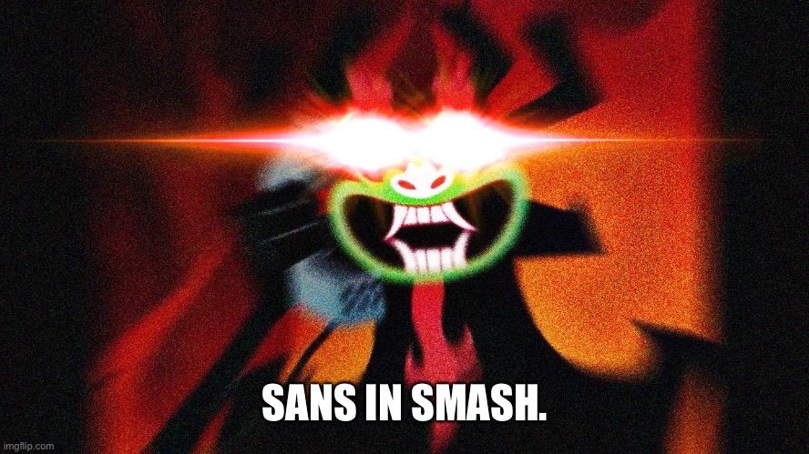 Aku Extra Thicc | SANS IN SMASH. | image tagged in aku extra thicc | made w/ Imgflip meme maker