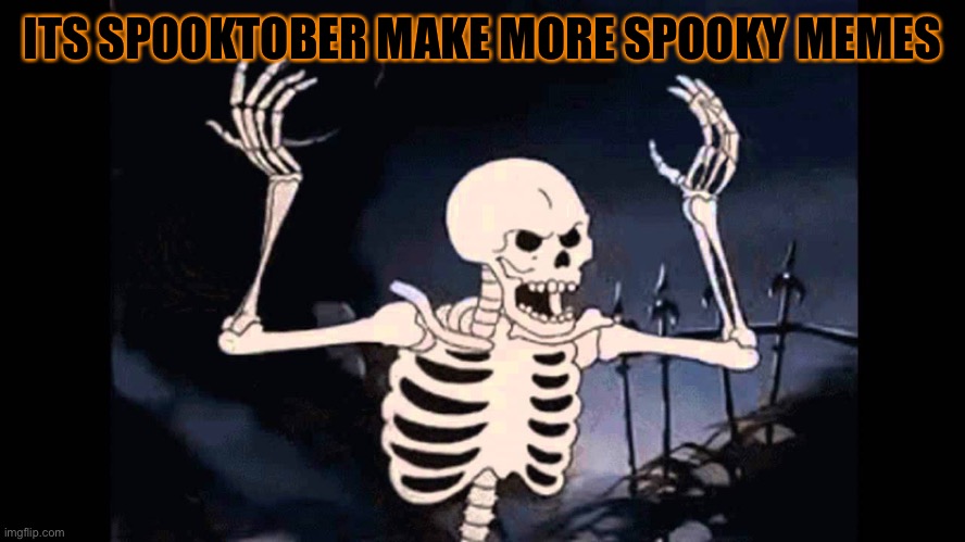 Spooky Skeleton | ITS SPOOKTOBER MAKE MORE SPOOKY MEMES | image tagged in spooky skeleton,spooktober,halloween,spooky scary skeleton,memes,funny | made w/ Imgflip meme maker