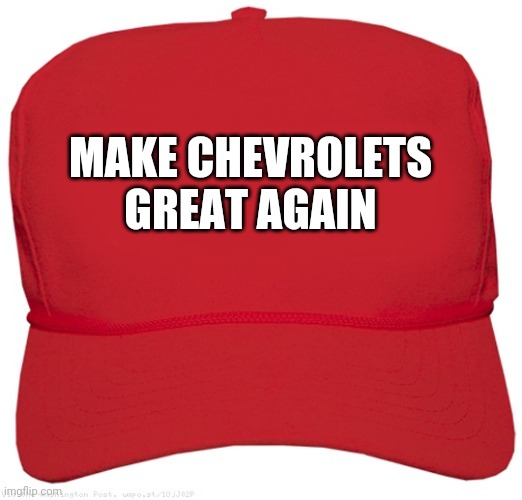 Please Chevrolet | MAKE CHEVROLETS GREAT AGAIN | image tagged in blank red maga hat,chevrolet | made w/ Imgflip meme maker