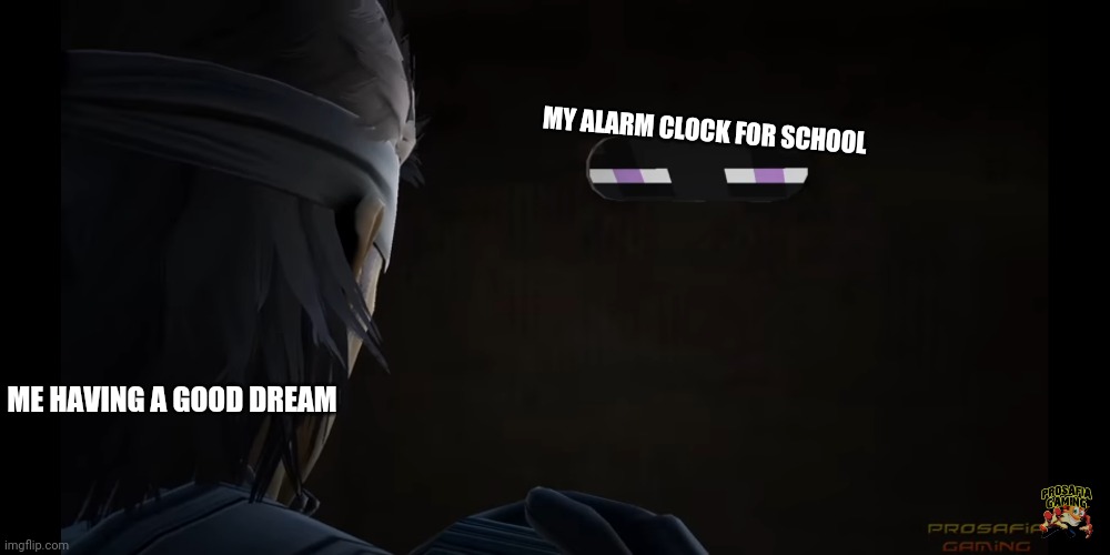 Enderman spying on snake | MY ALARM CLOCK FOR SCHOOL; ME HAVING A GOOD DREAM | image tagged in enderman spying on snake | made w/ Imgflip meme maker