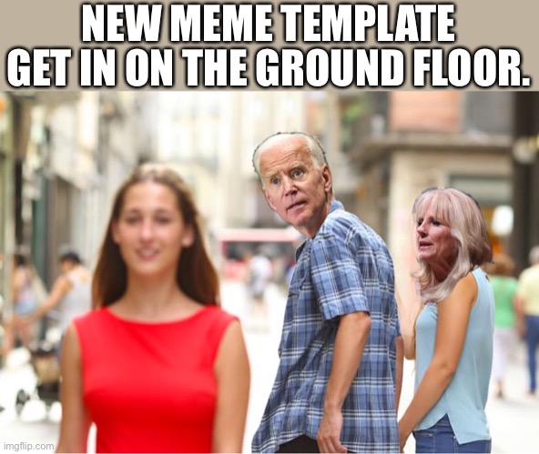 New meme template “Distracted Joe” — enjoy. | NEW MEME TEMPLATE; GET IN ON THE GROUND FLOOR. | image tagged in distracted joe | made w/ Imgflip meme maker