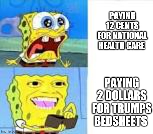 Spongebob Mom Wallet Meme | PAYING 12 CENTS FOR NATIONAL HEALTH CARE; PAYING 2 DOLLARS FOR TRUMPS BEDSHEETS | image tagged in spongebob mom wallet meme | made w/ Imgflip meme maker