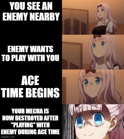 Super Meme Champions 9 (Super Mecha Champions Memes) | YOU SEE AN ENEMY NEARBY; ENEMY WANTS TO PLAY WITH YOU; ACE TIME BEGINS; YOUR MECHA IS NOW DESTROYED AFTER "PLAYING" WITH ENEMY DURING ACE TIME | image tagged in stressed chika,battle royale,anime,memes,funny | made w/ Imgflip meme maker