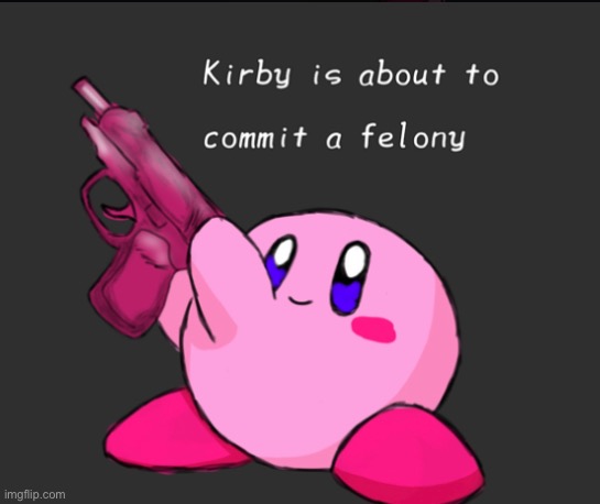 Kirby is about to commit a felony | image tagged in kirby has found your sin unforgivable,kirby's lesson | made w/ Imgflip meme maker