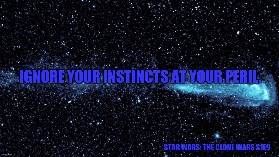 Space | IGNORE YOUR INSTINCTS AT YOUR PERIL. STAR WARS: THE CLONE WARS S1E9 | image tagged in space | made w/ Imgflip meme maker