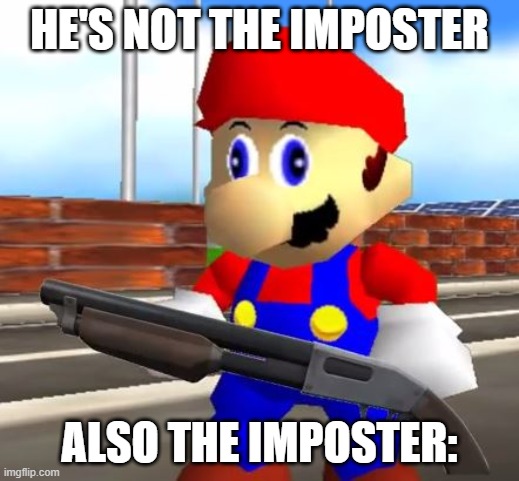 SMG4 Shotgun Mario | HE'S NOT THE IMPOSTER; ALSO THE IMPOSTER: | image tagged in smg4 shotgun mario | made w/ Imgflip meme maker