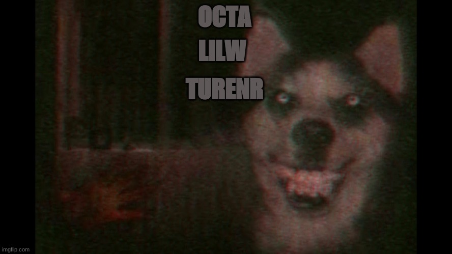 LILW; OCTA; TURENR | image tagged in scary,smile,decipher | made w/ Imgflip meme maker