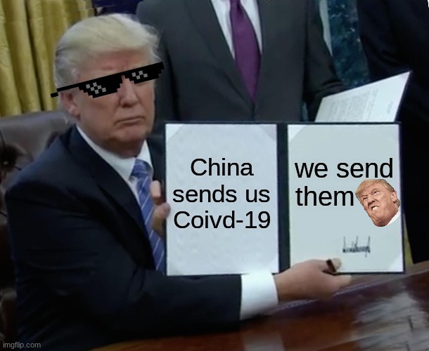 Trump Bill Signing | China sends us Coivd-19; we send them | image tagged in memes,trump bill signing | made w/ Imgflip meme maker