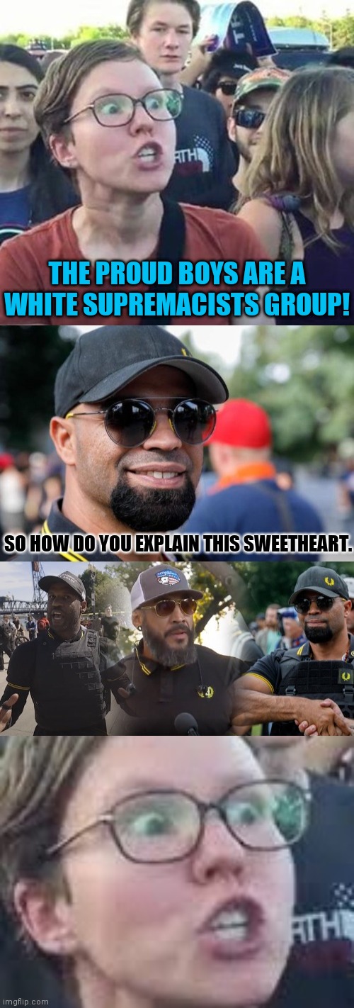 Leftist Claim Proud Boys Are White Supremacists Group.. | THE PROUD BOYS ARE A WHITE SUPREMACISTS GROUP! SO HOW DO YOU EXPLAIN THIS SWEETHEART. | image tagged in sjw,trigger a leftist,proud boys,conservatives,drstrangmeme | made w/ Imgflip meme maker