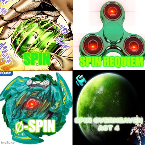 Spinning Ability evolution | SPIN; SPIN REQUIEM; SPIN OVERHEAVEN
ACT 4; ∅-SPIN | image tagged in jojo's bizarre adventure,steel ball run,memes,jokes,repost | made w/ Imgflip meme maker