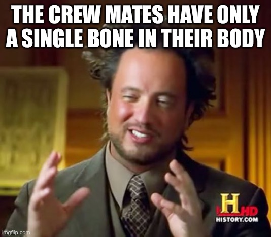 Ancient Aliens Meme | THE CREW MATES HAVE ONLY A SINGLE BONE IN THEIR BODY | image tagged in memes,ancient aliens,among us | made w/ Imgflip meme maker
