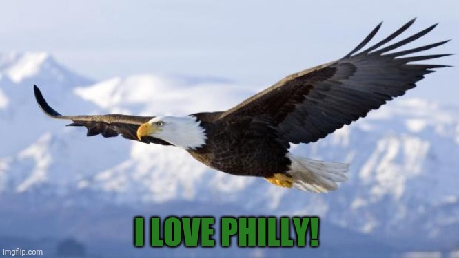eagle | I LOVE PHILLY! | image tagged in eagle | made w/ Imgflip meme maker