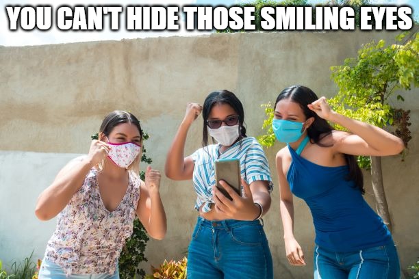 Even a mask can hide joy | YOU CAN'T HIDE THOSE SMILING EYES | image tagged in smile,joy,friends,kindness | made w/ Imgflip meme maker