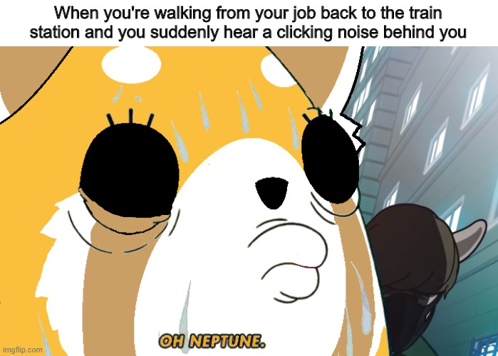 Aggretsuko season 3 meme | When you're walking from your job back to the train station and you suddenly hear a clicking noise behind you | image tagged in aggretsuko,oh neptune | made w/ Imgflip meme maker