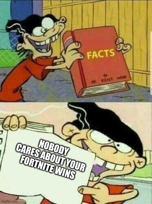 Double d facts book  | NOBODY CARES ABOUT YOUR FORTNITE WINS | image tagged in double d facts book | made w/ Imgflip meme maker