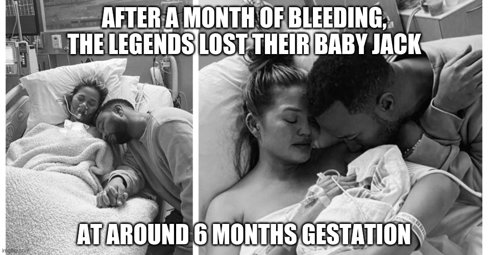 AFTER A MONTH OF BLEEDING, THE LEGENDS LOST THEIR BABY JACK AT AROUND 6 MONTHS GESTATION | made w/ Imgflip meme maker