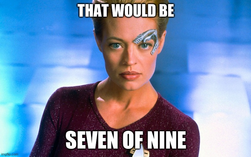 Seven Of Nine | THAT WOULD BE SEVEN OF NINE | image tagged in seven of nine | made w/ Imgflip meme maker