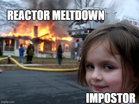 Among us meme | REACTOR MELTDOWN; IMPOSTOR | image tagged in memes,disaster girl | made w/ Imgflip meme maker