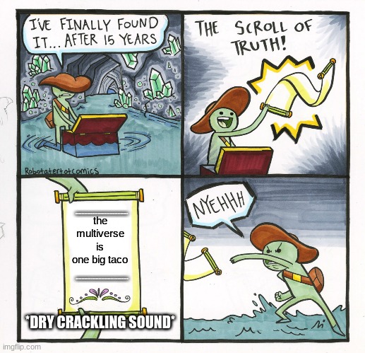 The Scroll Of Truth | ===================================; the multiverse is one big taco; ===================================; *DRY CRACKLING SOUND* | image tagged in memes,the scroll of truth,scroll,treasure,chest,taco | made w/ Imgflip meme maker