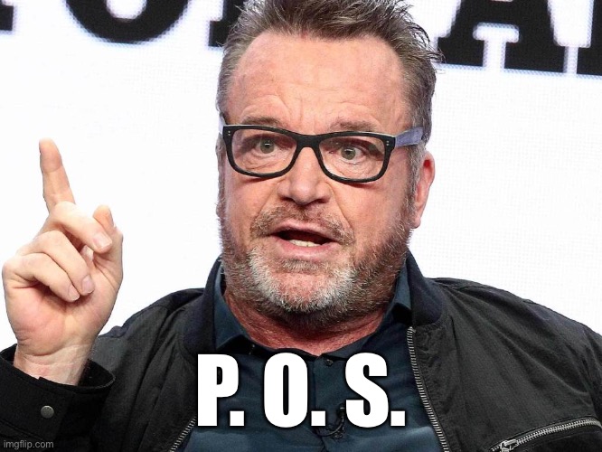 P O S | P. O. S. | image tagged in tom arnold | made w/ Imgflip meme maker