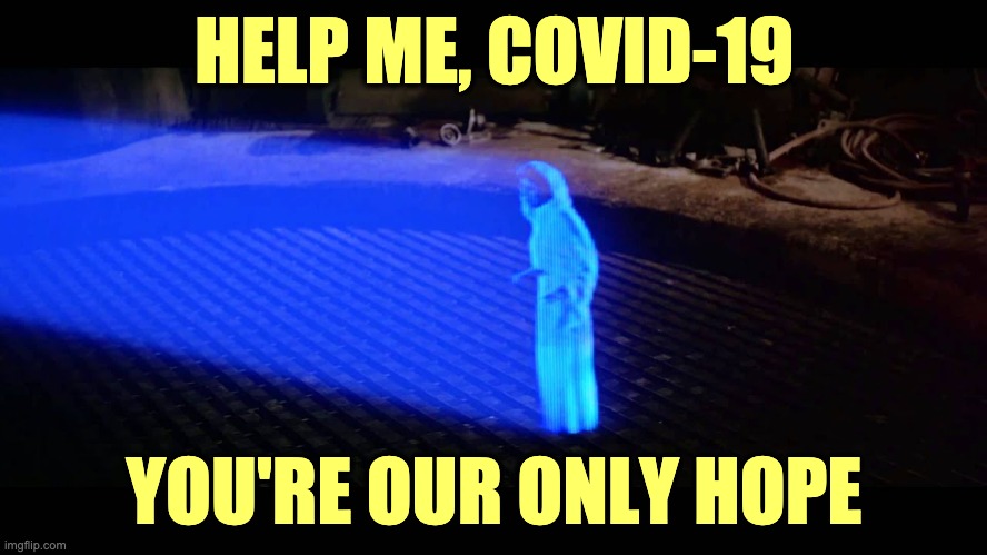 Calling Covi-wan Covfeve | HELP ME, COVID-19; YOU'RE OUR ONLY HOPE | image tagged in star wars,covid | made w/ Imgflip meme maker