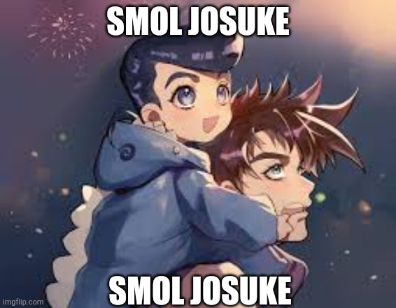 SMOL JOSUKE | SMOL JOSUKE; SMOL JOSUKE | image tagged in smol josuke,smol  josuke,smol   josuke,smol    josuke,smol     josuke,smol      josuke | made w/ Imgflip meme maker