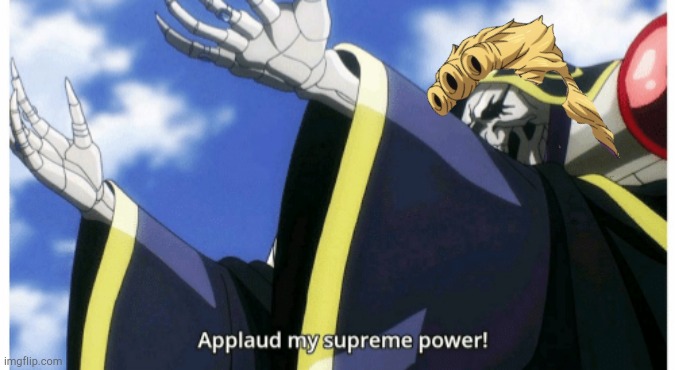 Applaud my supreme power | image tagged in applaud my supreme power | made w/ Imgflip meme maker