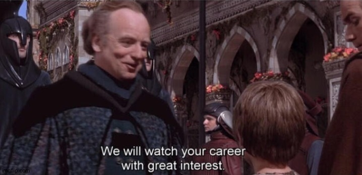 We will watch your career with great interest | image tagged in we will watch your career with great interest | made w/ Imgflip meme maker