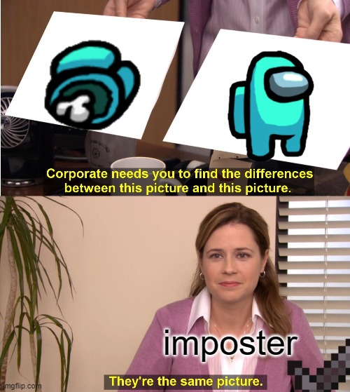They're The Same Picture | imposter | image tagged in memes,they're the same picture | made w/ Imgflip meme maker