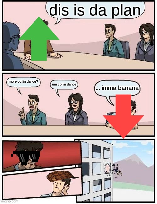 dis is da plan more coffin dance? um coffin dance ... imma banana | image tagged in memes,boardroom meeting suggestion | made w/ Imgflip meme maker