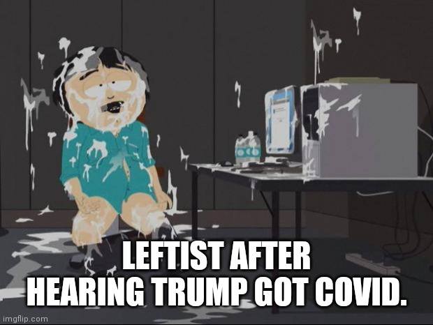 Leftist after got Trump covid | LEFTIST AFTER HEARING TRUMP GOT COVID. | image tagged in randy marsh computer,donald trump,covid,2020,leftists | made w/ Imgflip meme maker