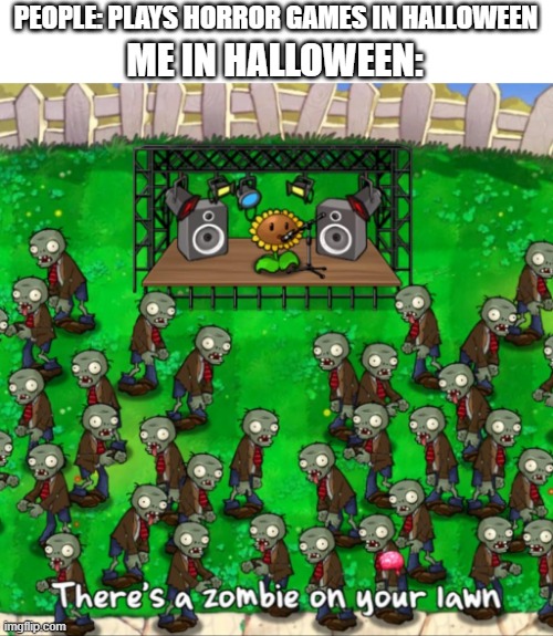 Halloween memes | PEOPLE: PLAYS HORROR GAMES IN HALLOWEEN; ME IN HALLOWEEN: | image tagged in halloween,memes,plants vs zombies,video games | made w/ Imgflip meme maker