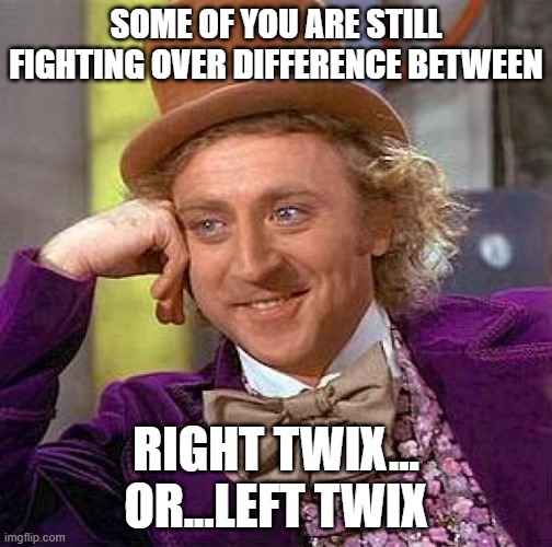 Twix Debate | SOME OF YOU ARE STILL FIGHTING OVER DIFFERENCE BETWEEN; RIGHT TWIX... OR...LEFT TWIX | image tagged in memes,creepy condescending wonka | made w/ Imgflip meme maker