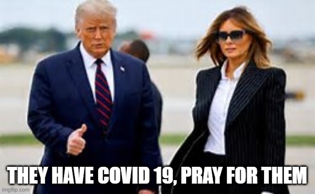 OUR President | THEY HAVE COVID 19, PRAY FOR THEM | image tagged in pray | made w/ Imgflip meme maker
