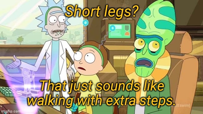 I apologize if this has been done before but this is all my brain is capable of this early in the morning... | Short legs? That just sounds like walking with extra steps. | image tagged in that just sounds like with extra steps,dad joke,bad pun | made w/ Imgflip meme maker