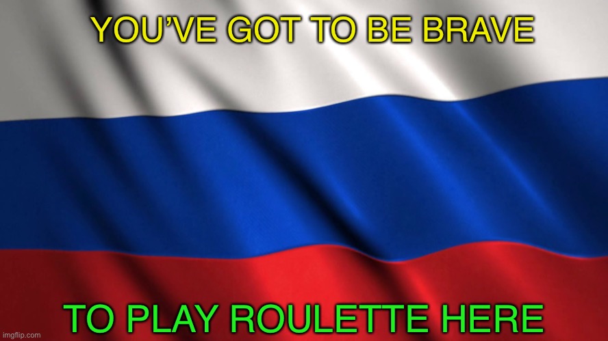 Click .. phew. | YOU’VE GOT TO BE BRAVE; TO PLAY ROULETTE HERE | image tagged in russian flag,russian roulette,suicide,6 to 1,death | made w/ Imgflip meme maker