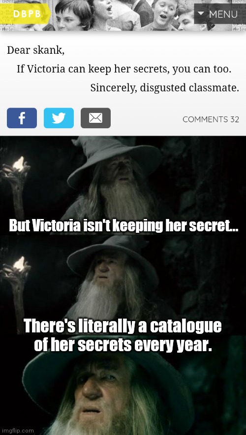 Funny line but utter nonsense... | But Victoria isn't keeping her secret... There's literally a catalogue of her secrets every year. | image tagged in memes,victoria's secret,confused gandalf,skank | made w/ Imgflip meme maker
