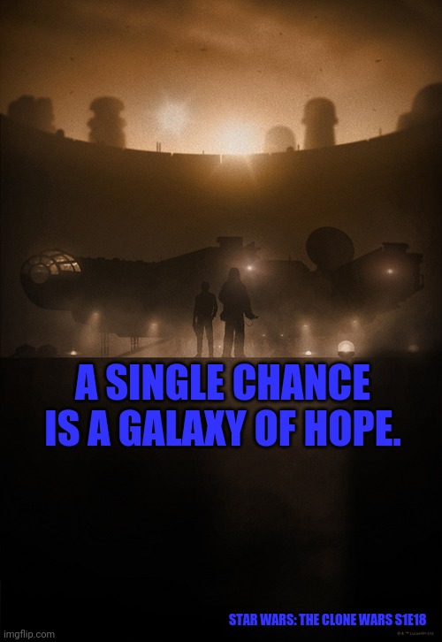 Star Wars | A SINGLE CHANCE IS A GALAXY OF HOPE. STAR WARS: THE CLONE WARS S1E18 | image tagged in star wars | made w/ Imgflip meme maker