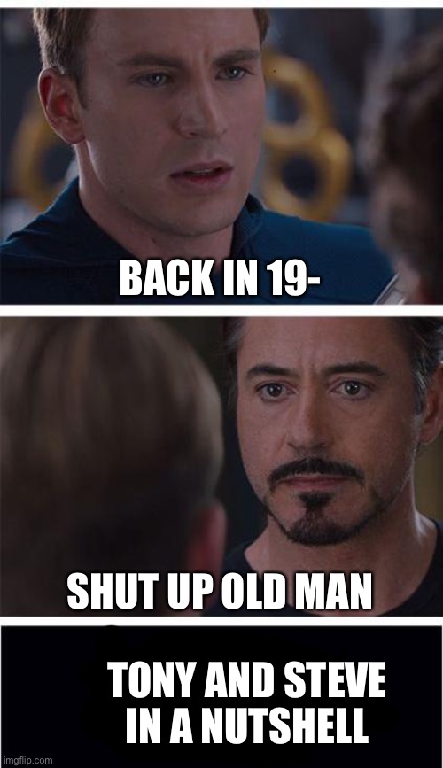Marvel Civil War 1 | BACK IN 19-; SHUT UP OLD MAN; TONY AND STEVE IN A NUTSHELL | image tagged in memes,marvel civil war 1 | made w/ Imgflip meme maker