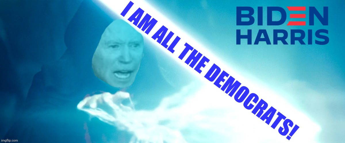 Joe Is All The Democrat Party | I AM ALL THE DEMOCRATS! | image tagged in joe biden,democrats,sith,conservatives,drstrangmeme | made w/ Imgflip meme maker